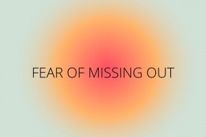 FEAR OF MISSING OUT